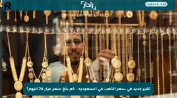 تغير جديد في سعر الذهب في السعودية.. كم بلغ سعر عيار 24 اليوم؟